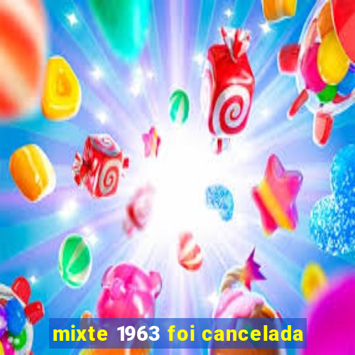 mixte 1963 foi cancelada